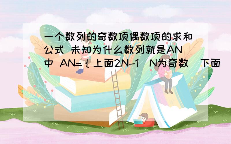 一个数列的奇数项偶数项的求和公式 未知为什么数列就是AN中 AN=｛上面2N-1（N为奇数）下面  3的N次方（N为偶数）求前几项的和SN