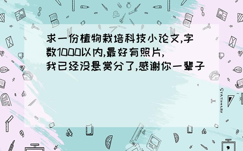 求一份植物栽培科技小论文,字数1000以内,最好有照片,我已经没悬赏分了,感谢你一辈子