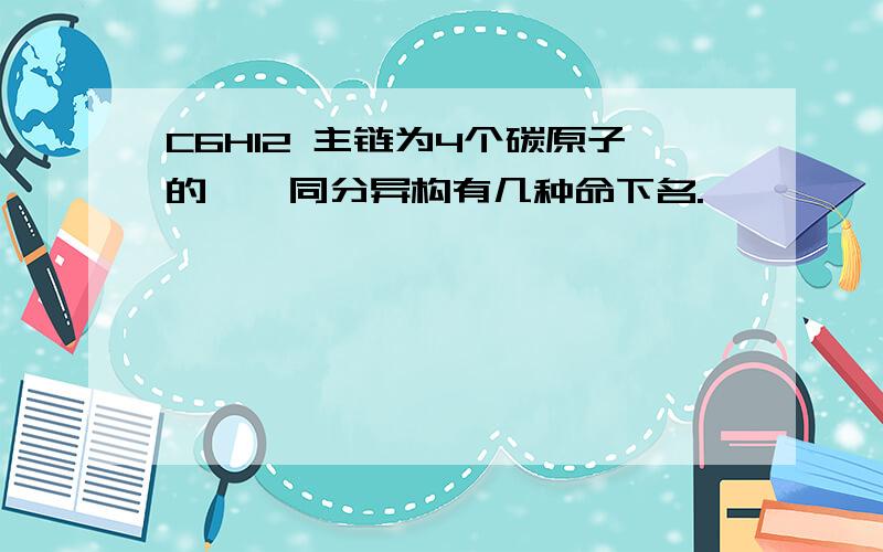 C6H12 主链为4个碳原子的烯烃同分异构有几种命下名.