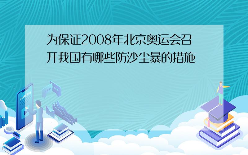 为保证2008年北京奥运会召开我国有哪些防沙尘暴的措施