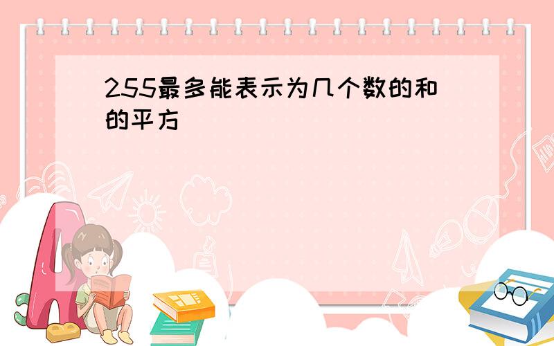 255最多能表示为几个数的和的平方