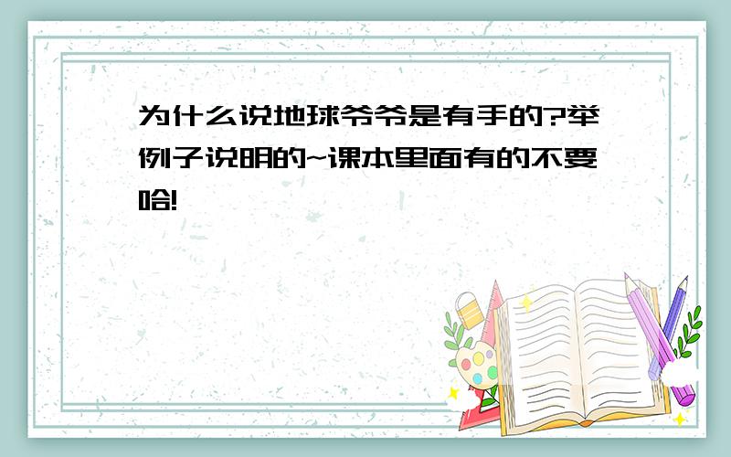 为什么说地球爷爷是有手的?举例子说明的~课本里面有的不要哈!