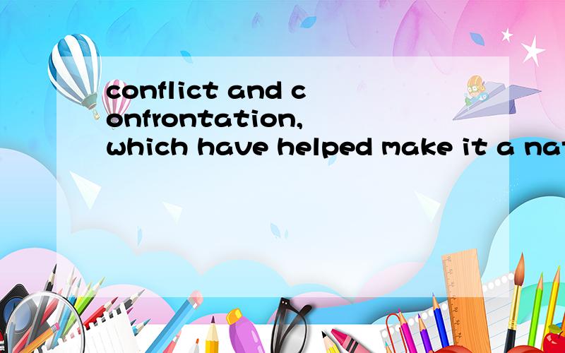 conflict and confrontation, which have helped make it a national pehnomenon,can also derail it这句话中 which 带的从句的语法知识能讲清楚一下吗?