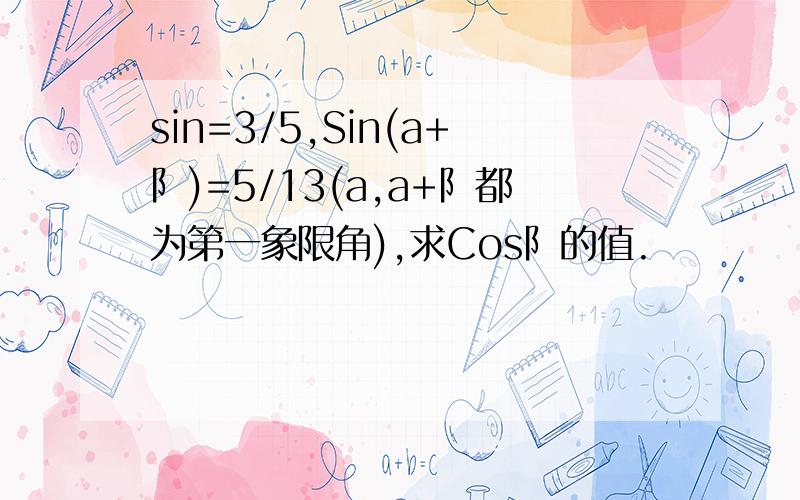 sin=3/5,Sin(a+阝)=5/13(a,a+阝都为第一象限角),求Cos阝的值.