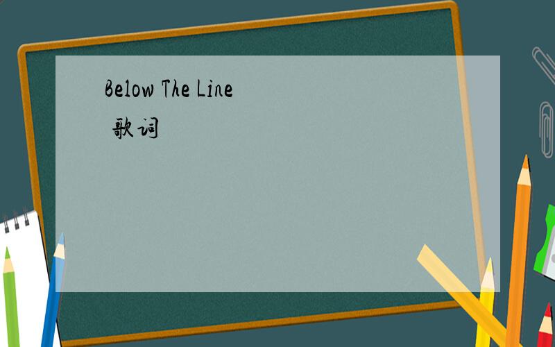 Below The Line 歌词