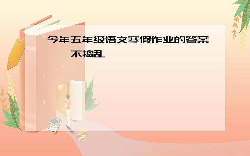 今年五年级语文寒假作业的答案    不捣乱