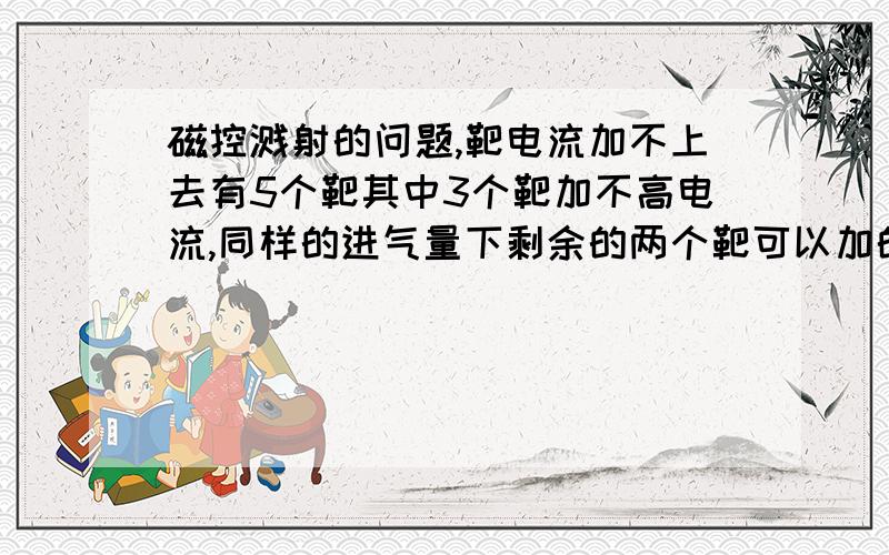 磁控溅射的问题,靶电流加不上去有5个靶其中3个靶加不高电流,同样的进气量下剩余的两个靶可以加的很高真空度在0.5左右.这3个靶在到一定电流以后靶会出现一闪一闪的现象.电源有蜂鸣声,