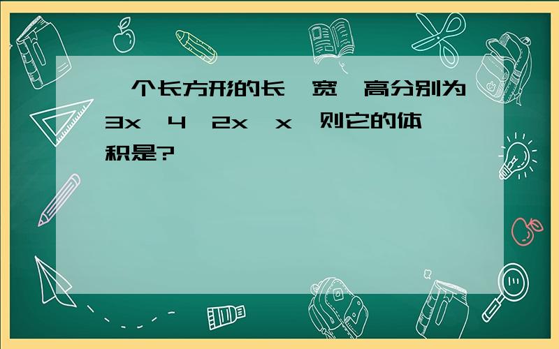 一个长方形的长、宽、高分别为3x—4,2x,x,则它的体积是?