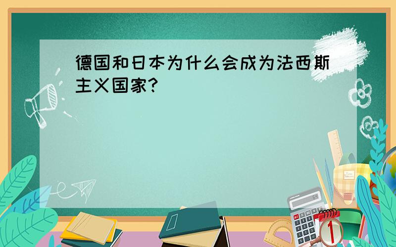 德国和日本为什么会成为法西斯主义国家?