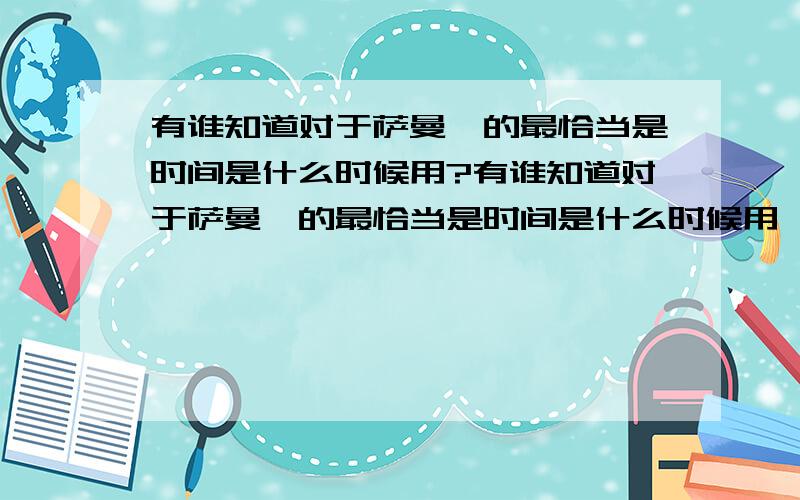 有谁知道对于萨曼莎的最恰当是时间是什么时候用?有谁知道对于萨曼莎的最恰当是时间是什么时候用