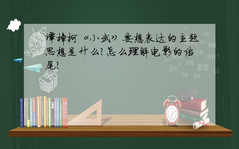 谭樟柯《小武》要想表达的主题思想是什么?怎么理解电影的结尾?