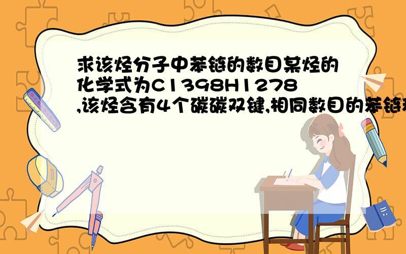 求该烃分子中苯链的数目某烃的化学式为C1398H1278,该烃含有4个碳碳双键,相同数目的苯链和碳碳三键.