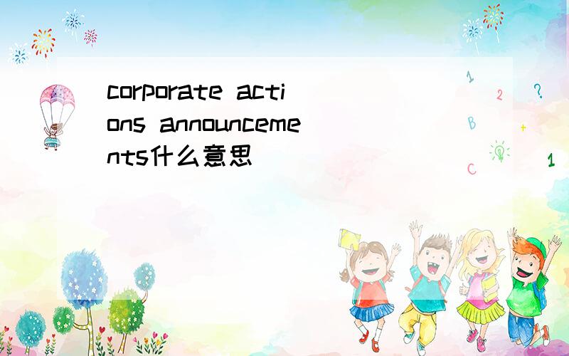 corporate actions announcements什么意思