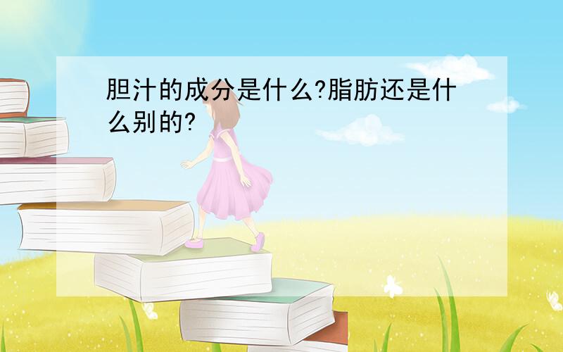 胆汁的成分是什么?脂肪还是什么别的?