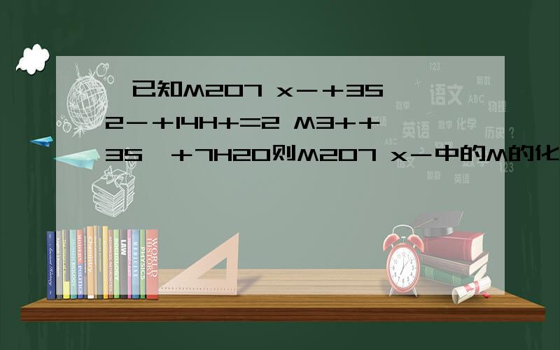 、已知M2O7 x－＋3S 2－＋14H+=2 M3+＋3S↓＋7H2O则M2O7 x－中的M的化合价为到底等于几啊 百度上怎嘛有等于2的 还有等于6的啊 在此大谢