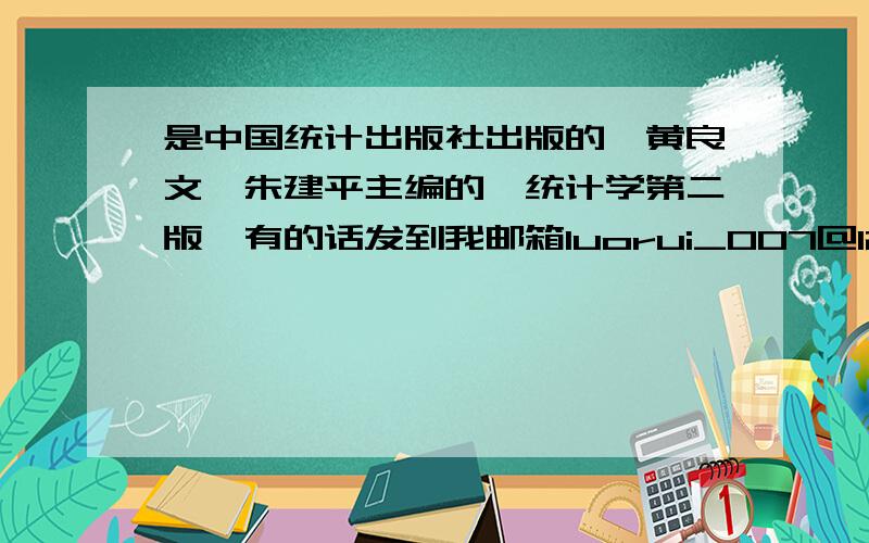 是中国统计出版社出版的,黄良文,朱建平主编的,统计学第二版,有的话发到我邮箱luorui_007@126.com.拜求.