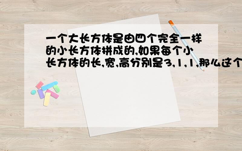 一个大长方体是由四个完全一样的小长方体拼成的,如果每个小长方体的长,宽,高分别是3,1,1,那么这个大长方体的表面积的最小值为_能不能详细点．