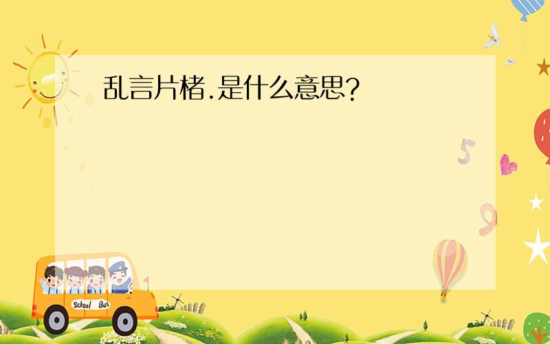 乱言片楮.是什么意思?