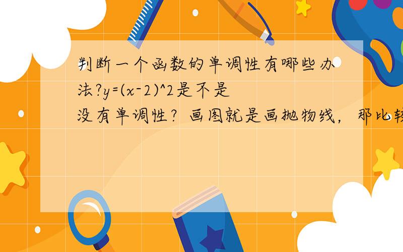 判断一个函数的单调性有哪些办法?y=(x-2)^2是不是没有单调性？画图就是画抛物线，那比较是指比较什么？