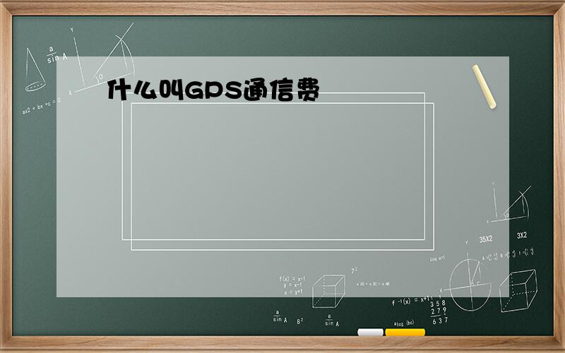 什么叫GPS通信费