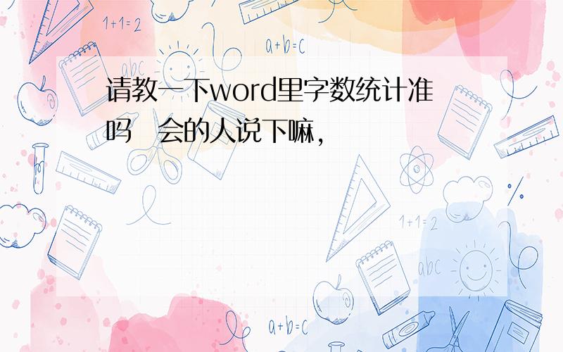 请教一下word里字数统计准吗　会的人说下嘛,