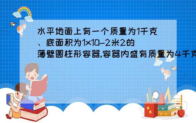 水平地面上有一个质量为1千克、底面积为1x10-2米2的薄壁圆柱形容器,容器内盛有质量为4千克的水.① 求水的体积V.② 求容器对地面的压强p.③ 现将一物块浸没在水中,水未溢出,若容器对地面
