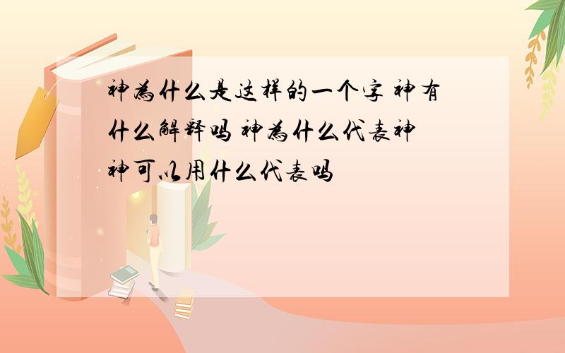 神为什么是这样的一个字 神有什么解释吗 神为什么代表神 神可以用什么代表吗