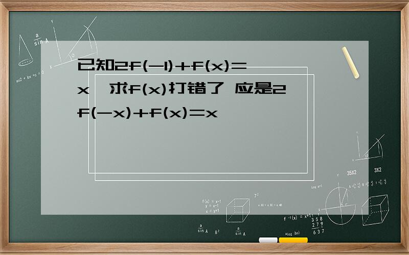 已知2f(-1)+f(x)=x,求f(x)打错了 应是2f(-x)+f(x)=x