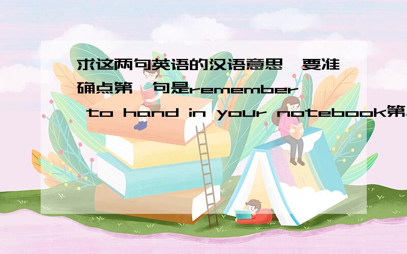 求这两句英语的汉语意思,要准确点第一句是remember to hand in your notebook第二句是remember handing in your notebook