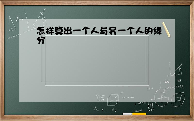 怎样算出一个人与另一个人的缘分