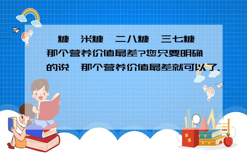 砻糠,米糠,二八糠,三七糠,那个营养价值最差?您只要明确的说,那个营养价值最差就可以了.