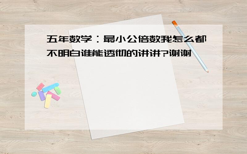 五年数学：最小公倍数我怎么都不明白谁能透彻的讲讲?谢谢