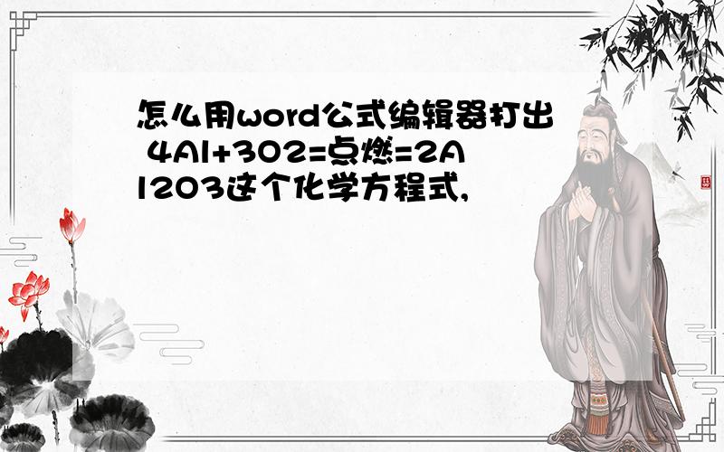 怎么用word公式编辑器打出 4Al+3O2=点燃=2Al2O3这个化学方程式,