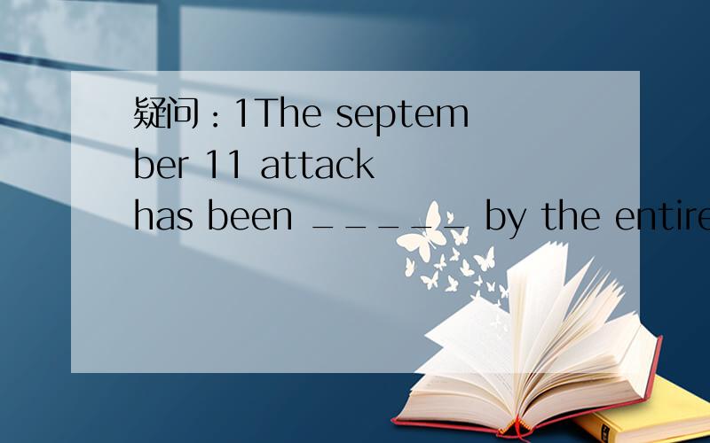 疑问：1The september 11 attack has been _____ by the entire international community.Acondemned Bblamed C criticizedDscoldbe condemned是什么意思?2fade 能举个例子吗?3mayor's 4goverment