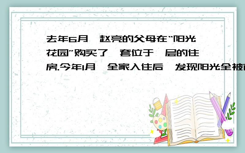 去年6月,赵亮的父母在“阳光花园”购买了一套位于一层的住房.今年1月,全家入住后,发现阳光全被前排楼