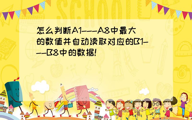 怎么判断A1---A8中最大的数值并自动读取对应的B1---B8中的数据!