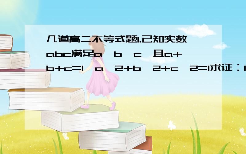 几道高二不等式题1.已知实数abc满足a＞b＞c,且a+b+c=1,a^2+b^2+c^2=1求证：1＜ a+b＜ 4/32.求函数y=3√（x-5） +4√（6-x） 的最大值.3.证明2（√（n+1) -1) ＜ 1+1/√2+1／√3+…+1／√n ＜2√n