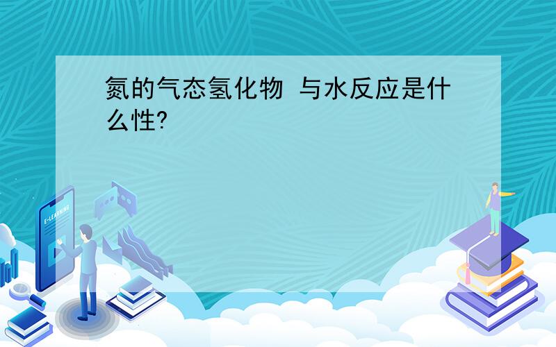 氮的气态氢化物 与水反应是什么性?