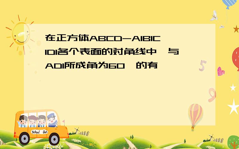 在正方体ABCD-A1B1C1D1各个表面的对角线中,与AD1所成角为60°的有