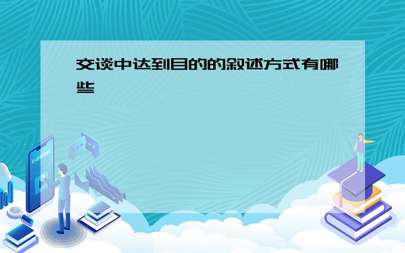 交谈中达到目的的叙述方式有哪些