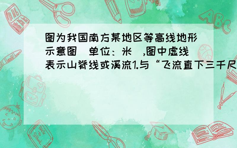 图为我国南方某地区等高线地形示意图（单位：米）,图中虚线表示山脊线或溪流1.与“飞流直下三千尺,疑是银河落九天”所描述景观相符的是（）答案是C我想问：这道题的解析中说,读图可