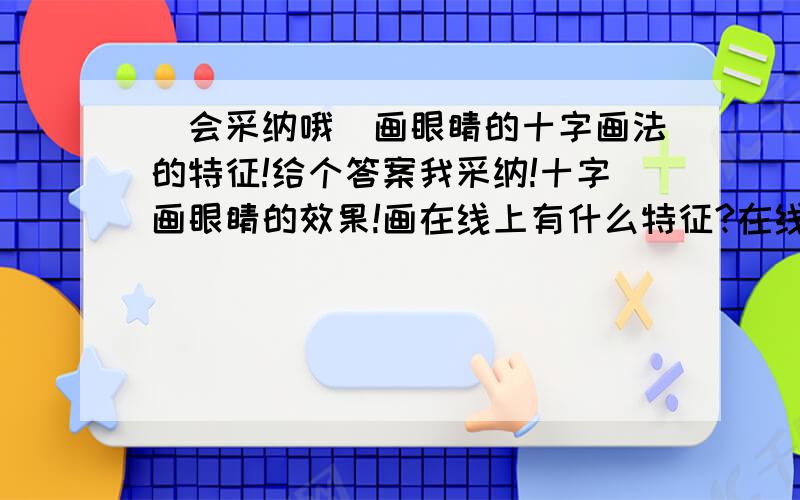 (会采纳哦)画眼睛的十字画法的特征!给个答案我采纳!十字画眼睛的效果!画在线上有什么特征?在线中,线下有有什么特征?