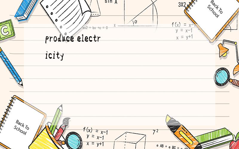 produce electricity