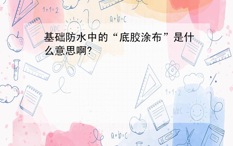 基础防水中的“底胶涂布”是什么意思啊?