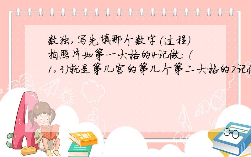 数独,写先填那个数字（过程）拍照片如第一大格的4记做：（1,3）就是第几宫的第几个第二大格的7记做：（2,1）如1、     （1,4）= x    第几宫的第几个是什么数字2、     （1,5）=y