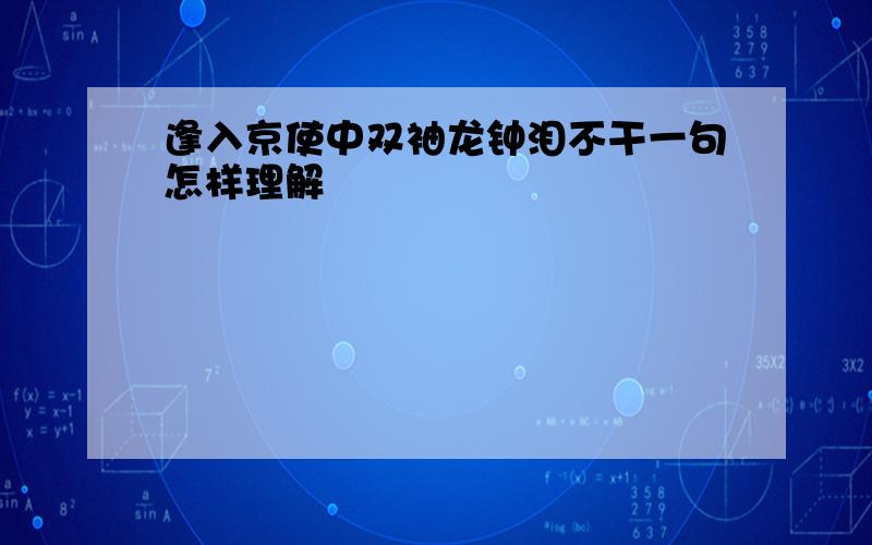 逢入京使中双袖龙钟泪不干一句怎样理解