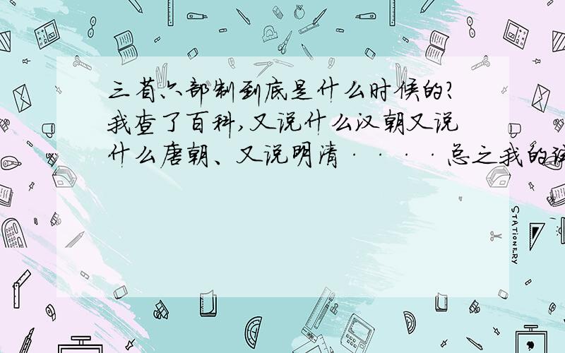 三省六部制到底是什么时候的?我查了百科,又说什么汉朝又说什么唐朝、又说明清····总之我的试卷有一道题,就是三省六部制~~是不是唐太宗的时候才有的!?当然,我知道三省六部制之前的朝