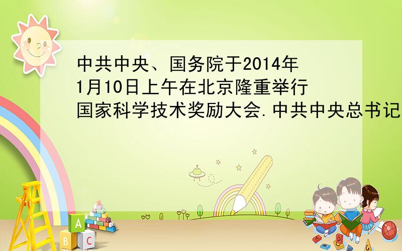 中共中央、国务院于2014年1月10日上午在北京隆重举行国家科学技术奖励大会.中共中央总书记、国家主席、中央军委主席习近平向获得2013年度最高科学技术奖的_____、_____颁发奖励证书.A张存