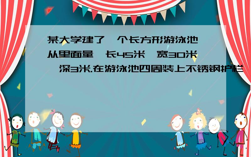 某大学建了一个长方形游泳池,从里面量,长45米,宽30米,深3米.在游泳池四周装上不锈钢护栏,护栏总长至少多少米?11月11日之前一定要回答!