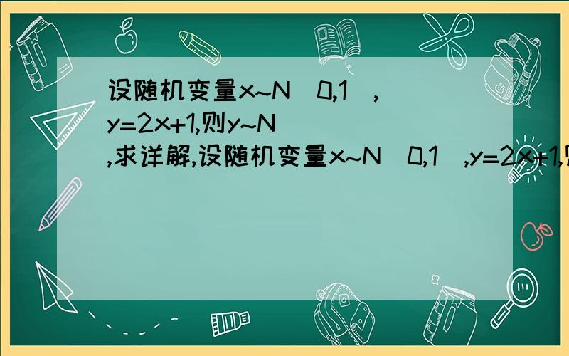 设随机变量x~N(0,1),y=2x+1,则y~N（ ）,求详解,设随机变量x~N(0,1),y=2x+1,则y~N（ ）,求详解,设随机变量x~N(0,1)，y=2x+1，则y~（